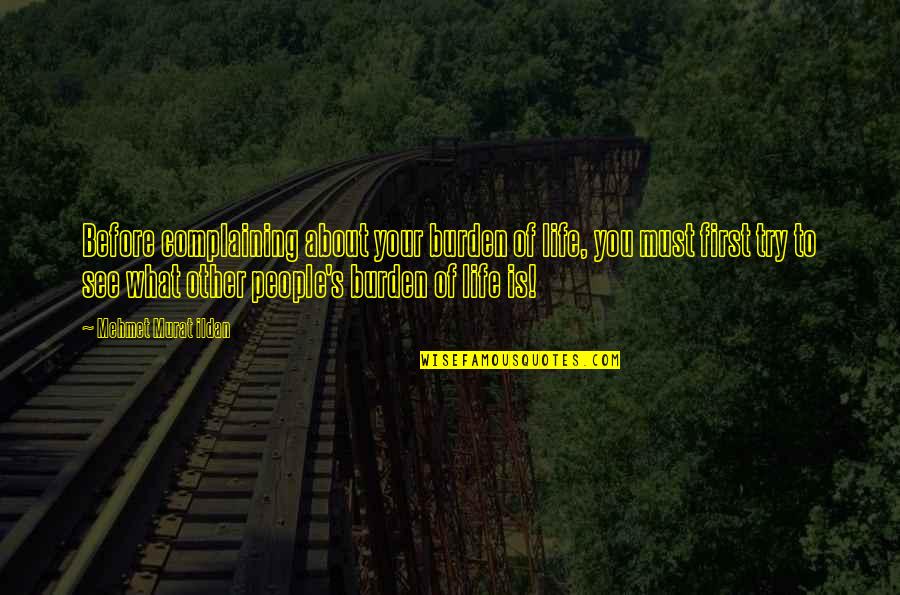 Try Quotes Quotes By Mehmet Murat Ildan: Before complaining about your burden of life, you Try Quotes Quotes By Mehmet Murat Ildan: Before complaining about your burden of life, you