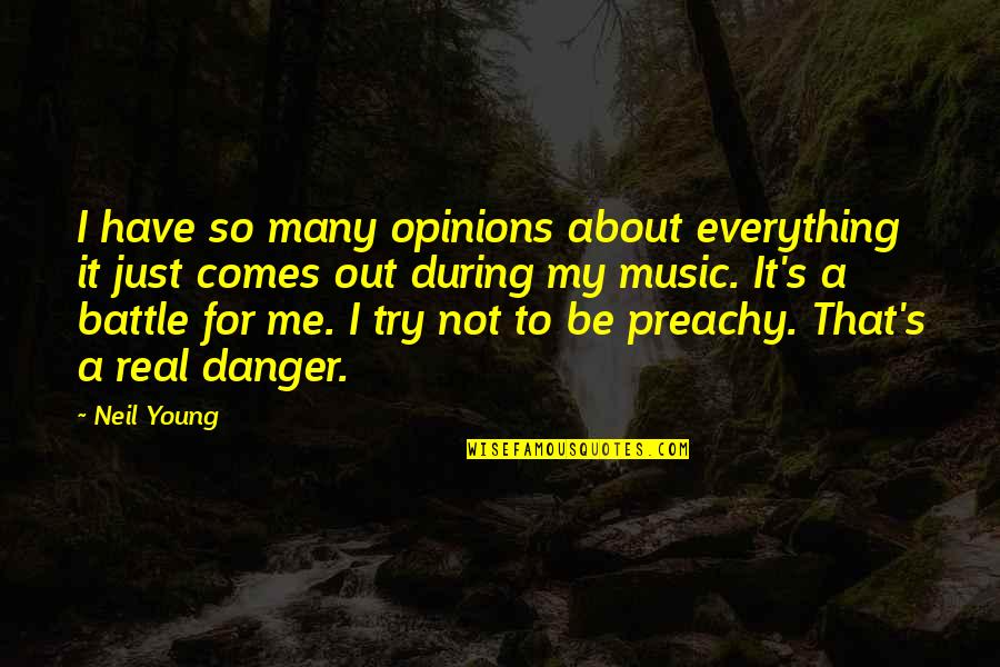 Try To Be Real Quotes By Neil Young: I have so many opinions about everything it