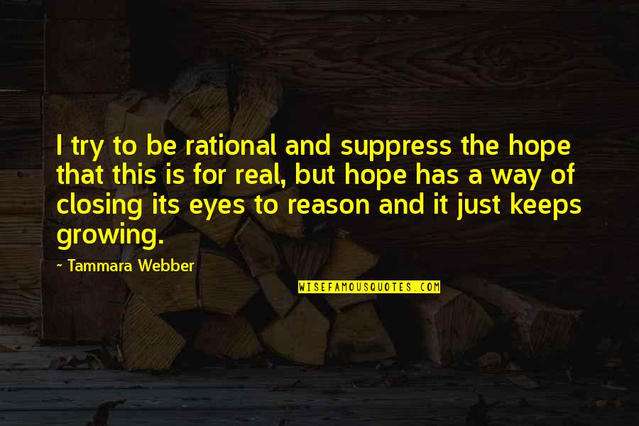 Try To Be Real Quotes By Tammara Webber: I try to be rational and suppress the