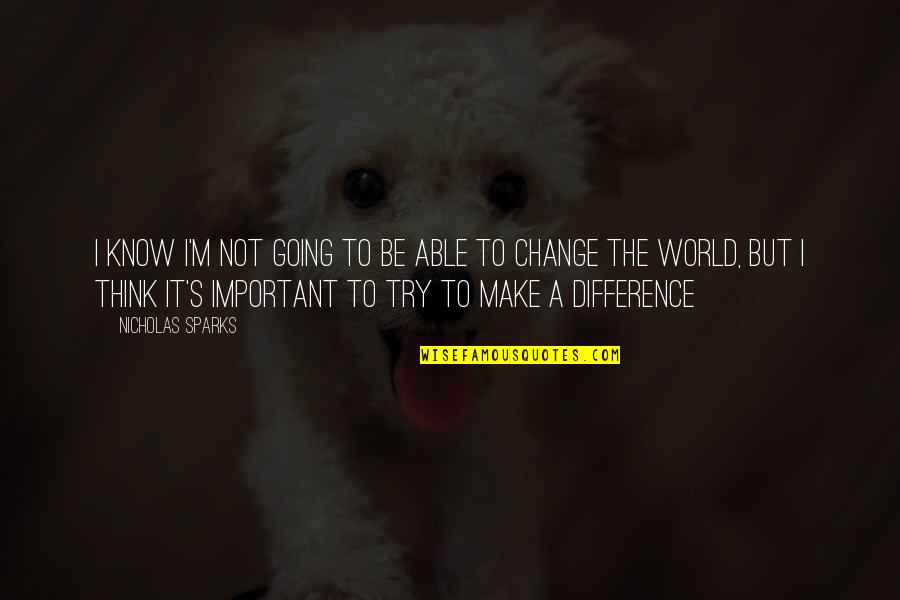 Try To Change It Quotes By Nicholas Sparks: I know I'm not going to be able Try To Change It Quotes By Nicholas Sparks: I know I'm not going to be able