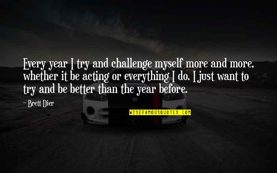Try To Do Better Quotes By Brett Dier: Every year I try and challenge myself more