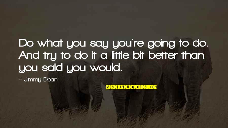 Try To Do Better Quotes By Jimmy Dean: Do what you say you're going to do.