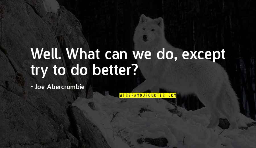 Try To Do Better Quotes By Joe Abercrombie: Well. What can we do, except try to
