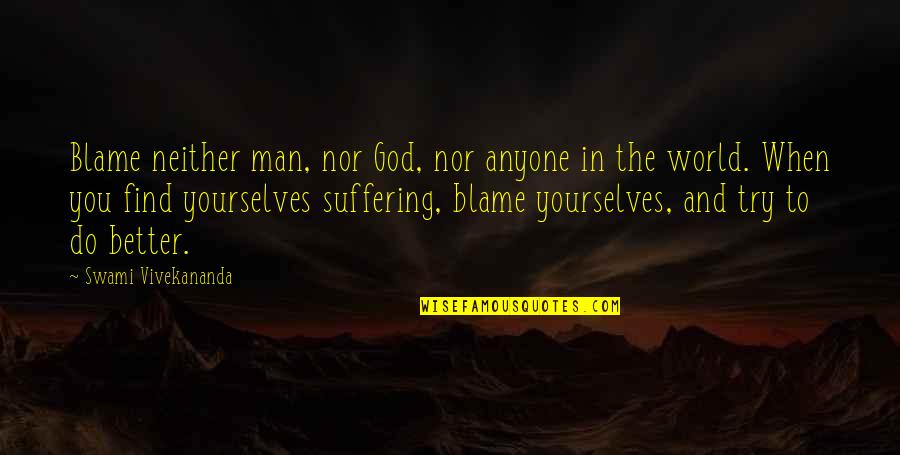 Try To Do Better Quotes By Swami Vivekananda: Blame neither man, nor God, nor anyone in