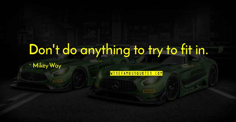 Try To Do Your Best Quotes By Mikey Way: Don't do anything to try to fit in. Try To Do Your Best Quotes By Mikey Way: Don't do anything to try to fit in.