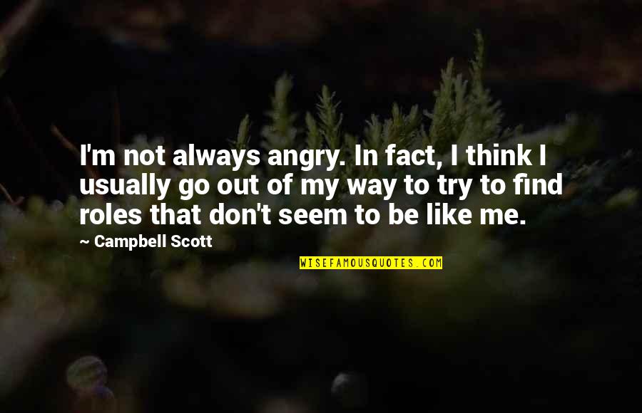 Try To Find My Quotes By Campbell Scott: I'm not always angry. In fact, I think