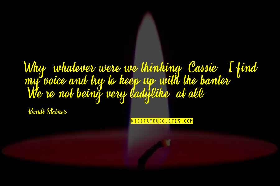 Try To Find My Quotes By Kandi Steiner: Why, whatever were we thinking, Cassie?" I find