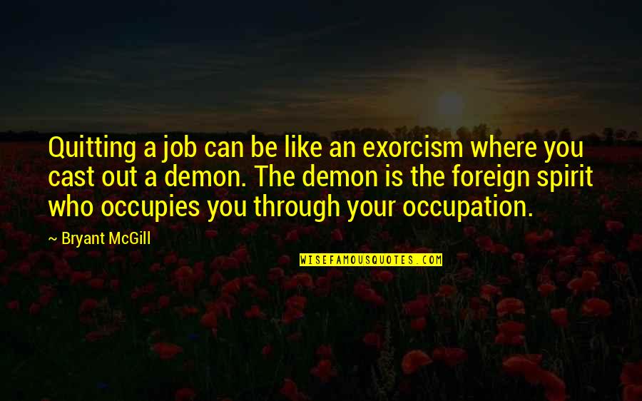 Try To Flirt My Boyfriend Quotes By Bryant McGill: Quitting a job can be like an exorcism