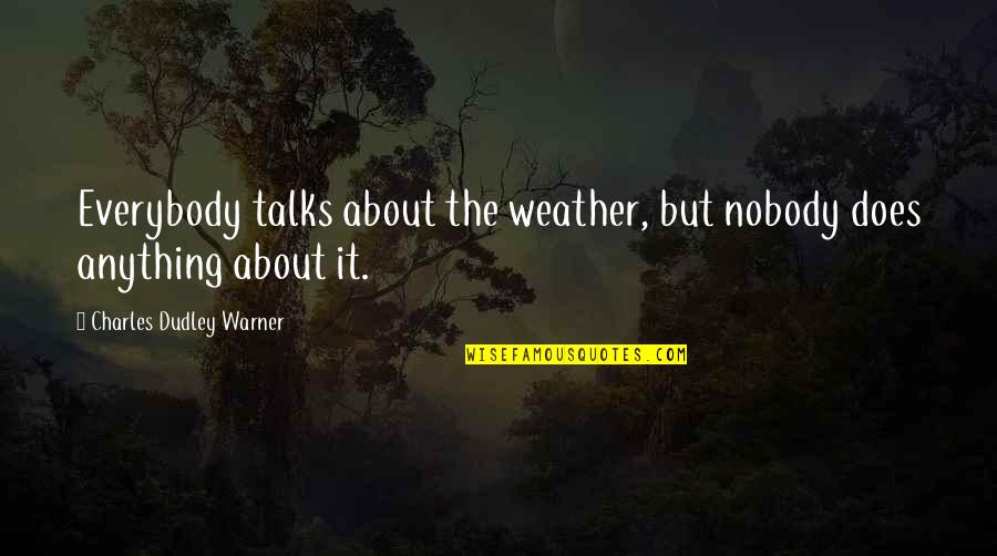 Try To Flirt My Boyfriend Quotes By Charles Dudley Warner: Everybody talks about the weather, but nobody does