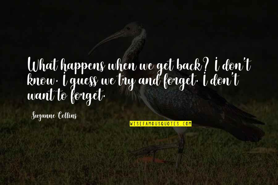 Try To Forget U Quotes By Suzanne Collins: What happens when we get back? I don't