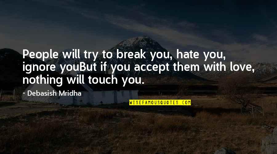 Try To Ignore Quotes By Debasish Mridha: People will try to break you, hate you, Try To Ignore Quotes By Debasish Mridha: People will try to break you, hate you,
