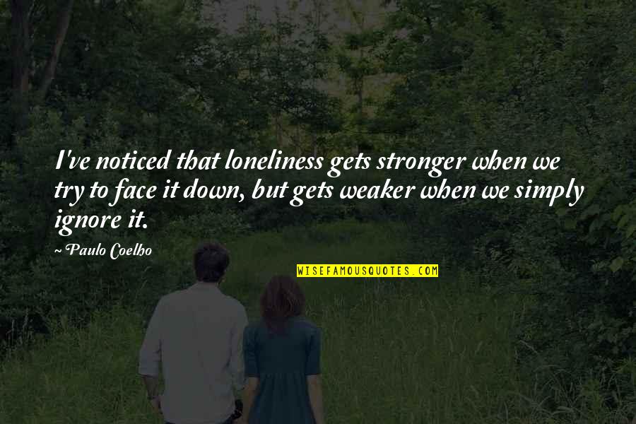 Try To Ignore Quotes By Paulo Coelho: I've noticed that loneliness gets stronger when we Try To Ignore Quotes By Paulo Coelho: I've noticed that loneliness gets stronger when we