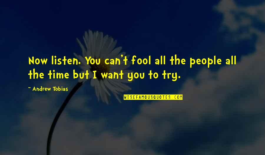 Try To Listen Quotes By Andrew Tobias: Now listen. You can't fool all the people