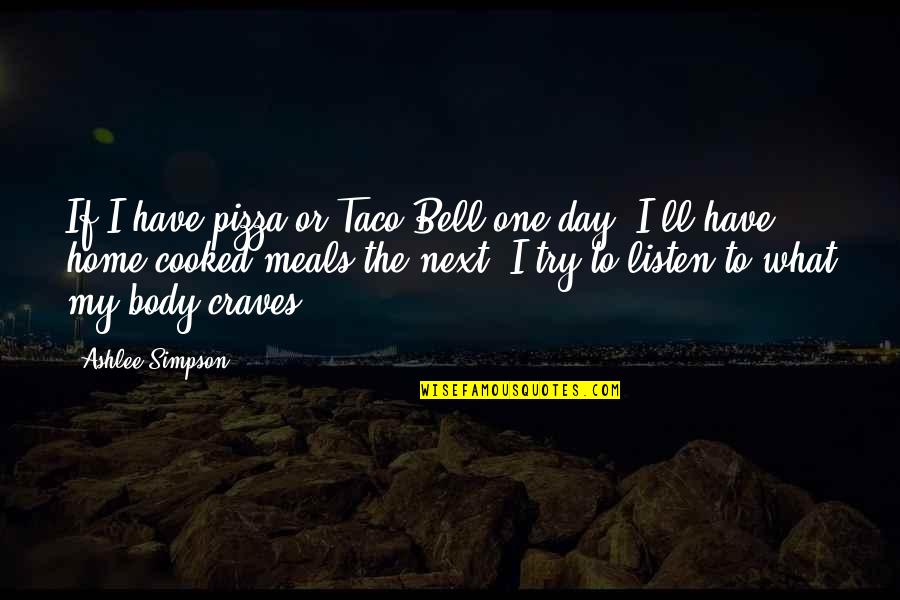 Try To Listen Quotes By Ashlee Simpson: If I have pizza or Taco Bell one