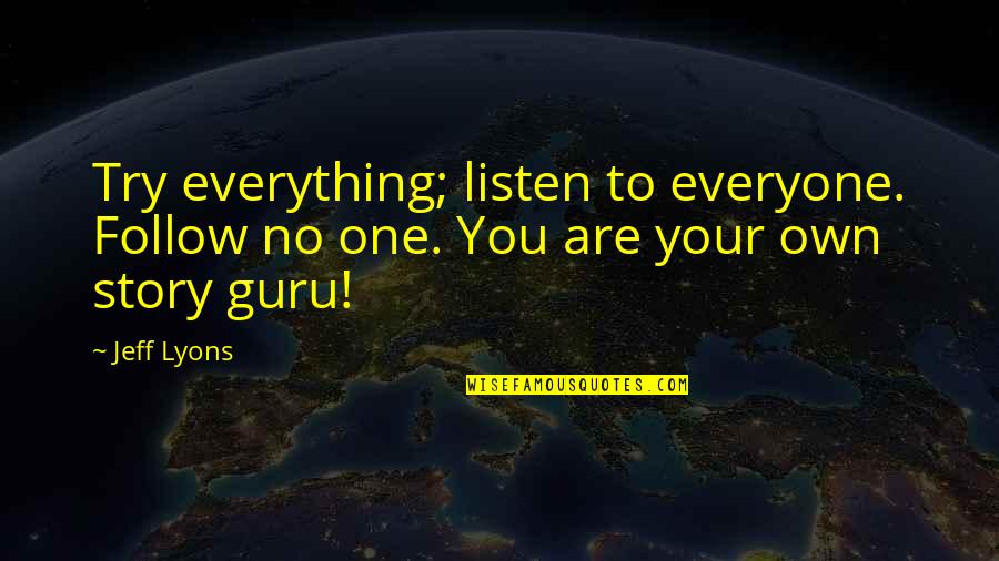 Try To Listen Quotes By Jeff Lyons: Try everything; listen to everyone. Follow no one.