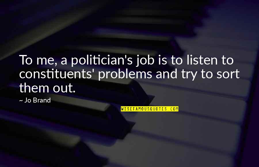Try To Listen Quotes By Jo Brand: To me, a politician's job is to listen
