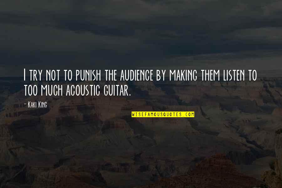 Try To Listen Quotes By Kaki King: I try not to punish the audience by