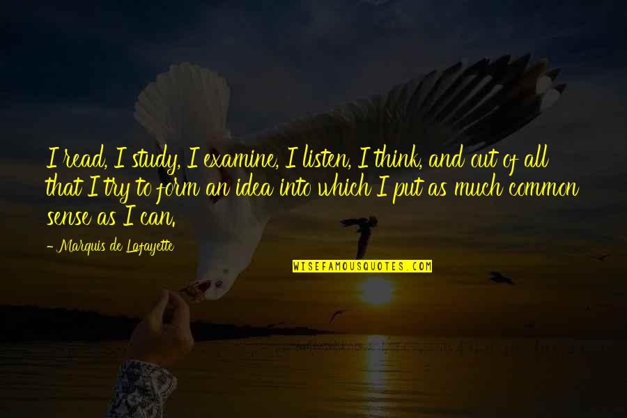 Try To Listen Quotes By Marquis De Lafayette: I read, I study, I examine, I listen,