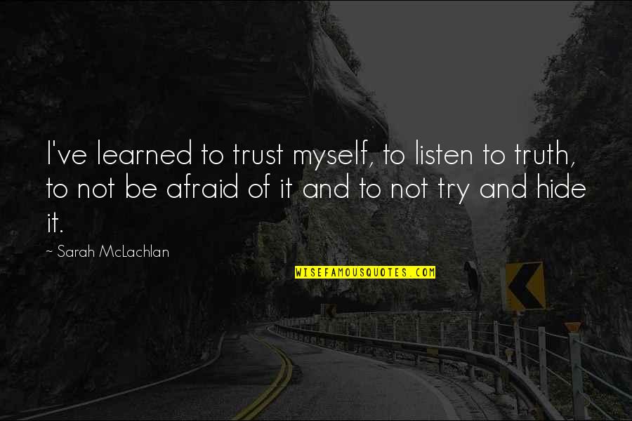 Try To Listen Quotes By Sarah McLachlan: I've learned to trust myself, to listen to