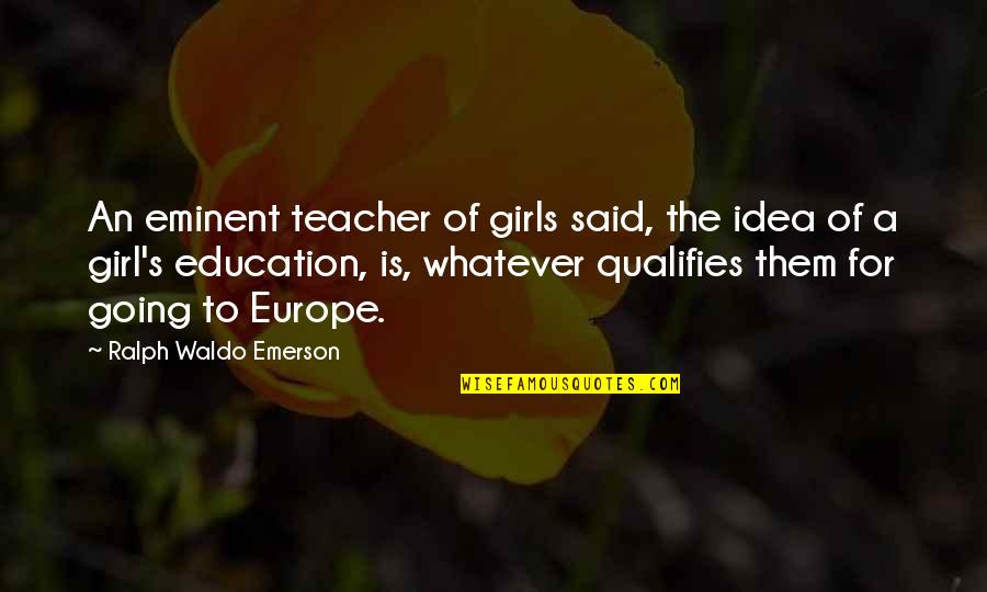 Try To Live Without Me Quotes By Ralph Waldo Emerson: An eminent teacher of girls said, the idea