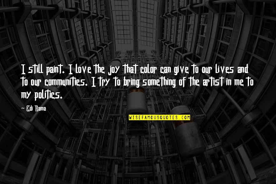 Try To Love Me Quotes By Edi Rama: I still paint. I love the joy that Try To Love Me Quotes By Edi Rama: I still paint. I love the joy that