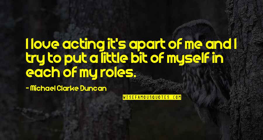 Try To Love Me Quotes By Michael Clarke Duncan: I love acting it's apart of me and Try To Love Me Quotes By Michael Clarke Duncan: I love acting it's apart of me and