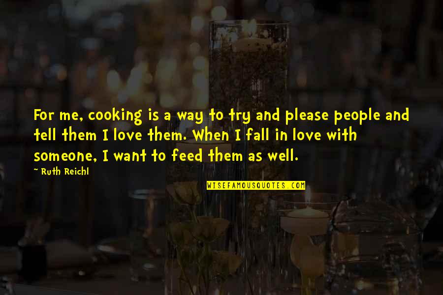 Try To Love Me Quotes By Ruth Reichl: For me, cooking is a way to try Try To Love Me Quotes By Ruth Reichl: For me, cooking is a way to try