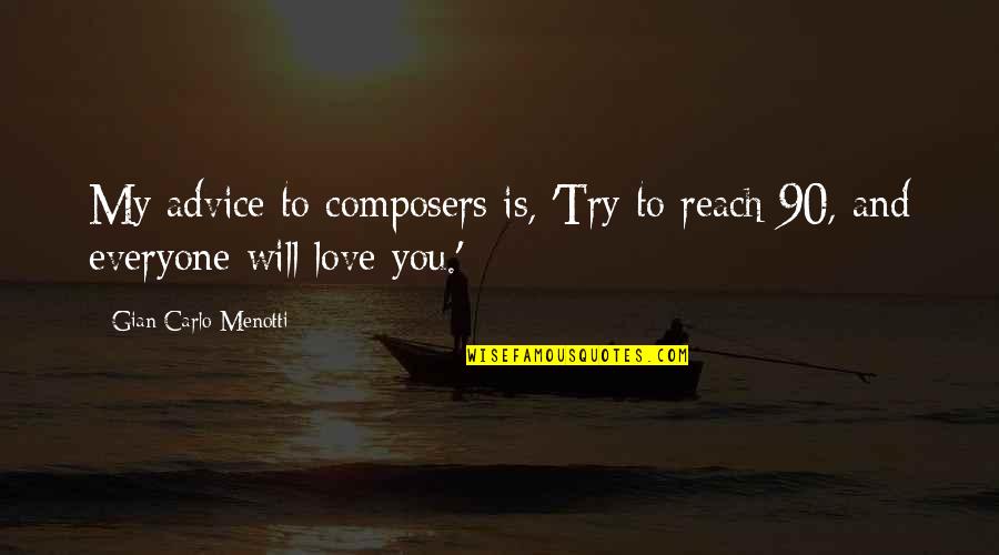 Try To Love You Quotes By Gian Carlo Menotti: My advice to composers is, 'Try to reach