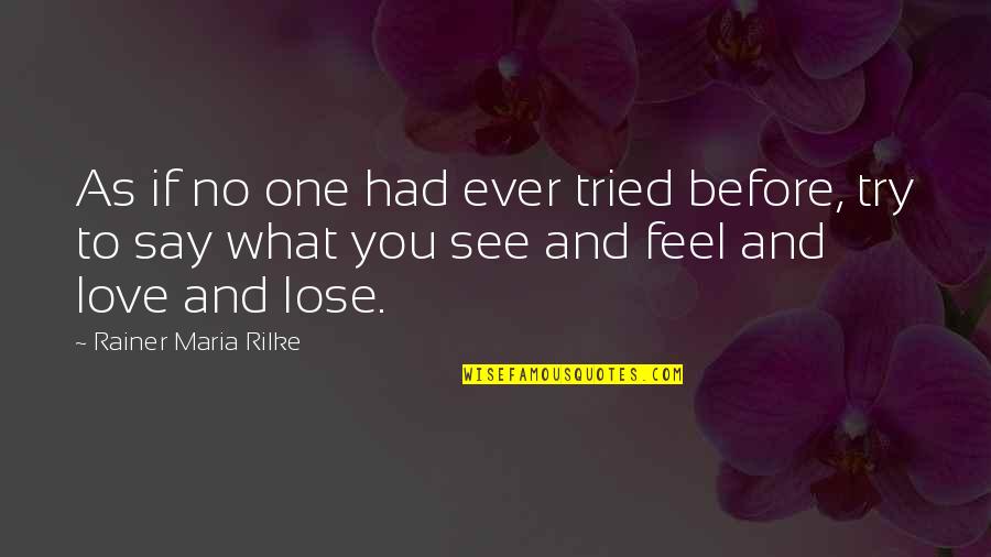 Try To Love You Quotes By Rainer Maria Rilke: As if no one had ever tried before,