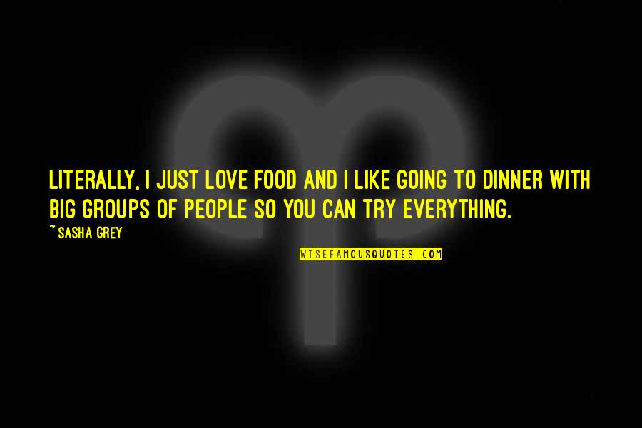 Try To Love You Quotes By Sasha Grey: Literally, I just love food and I like