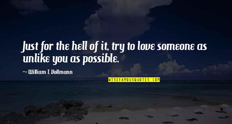 Try To Love You Quotes By William T. Vollmann: Just for the hell of it, try to