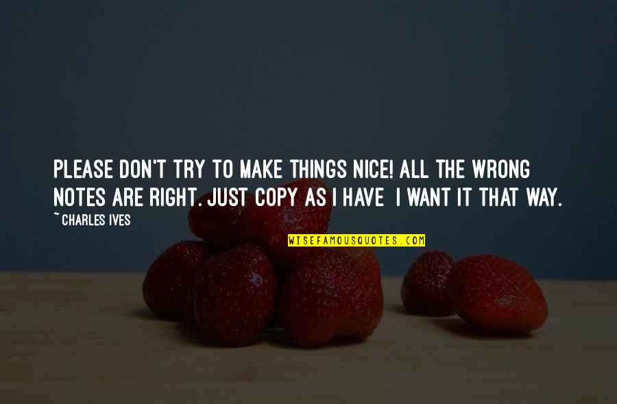 Try To Make It Right Quotes By Charles Ives: Please don't try to make things nice! All Try To Make It Right Quotes By Charles Ives: Please don't try to make things nice! All