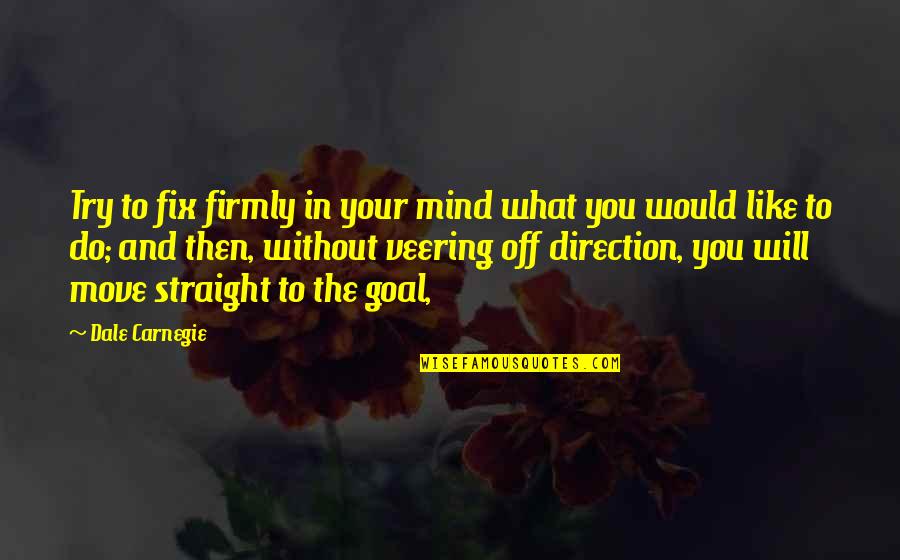 Try To Move On Quotes By Dale Carnegie: Try to fix firmly in your mind what