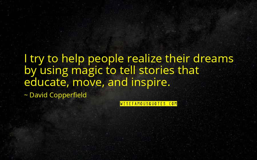 Try To Move On Quotes By David Copperfield: I try to help people realize their dreams