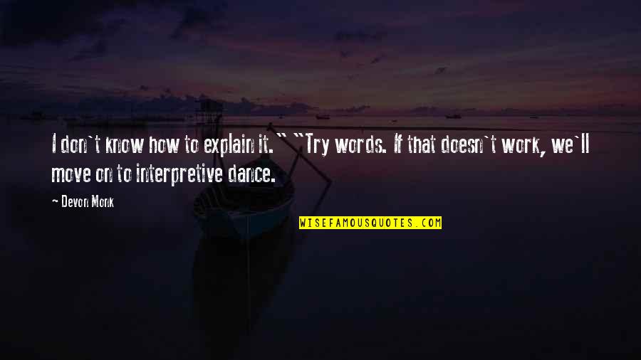 Try To Move On Quotes By Devon Monk: I don't know how to explain it." "Try