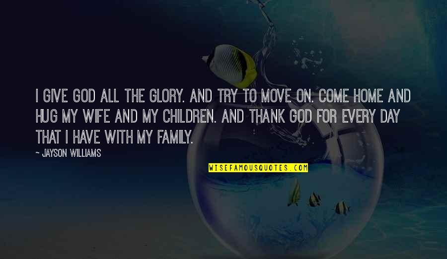 Try To Move On Quotes By Jayson Williams: I give God all the glory. And try