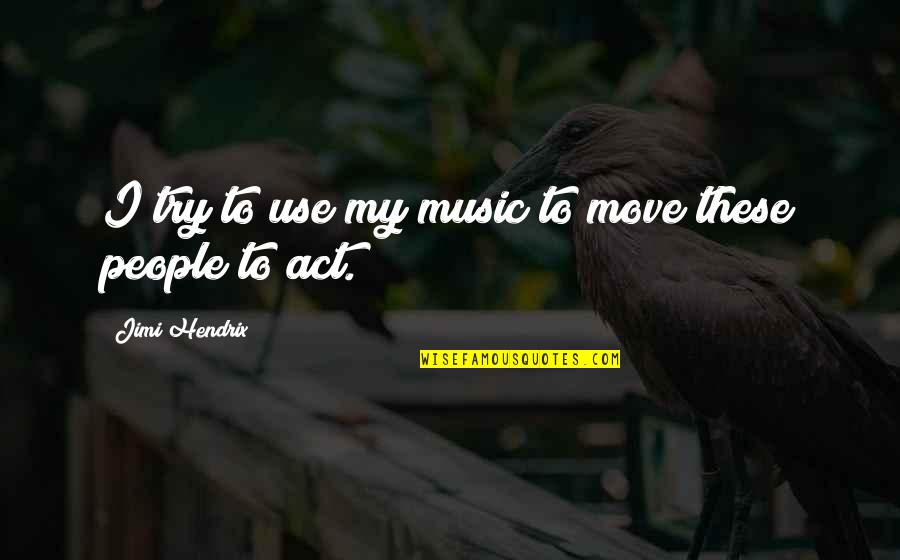 Try To Move On Quotes By Jimi Hendrix: I try to use my music to move