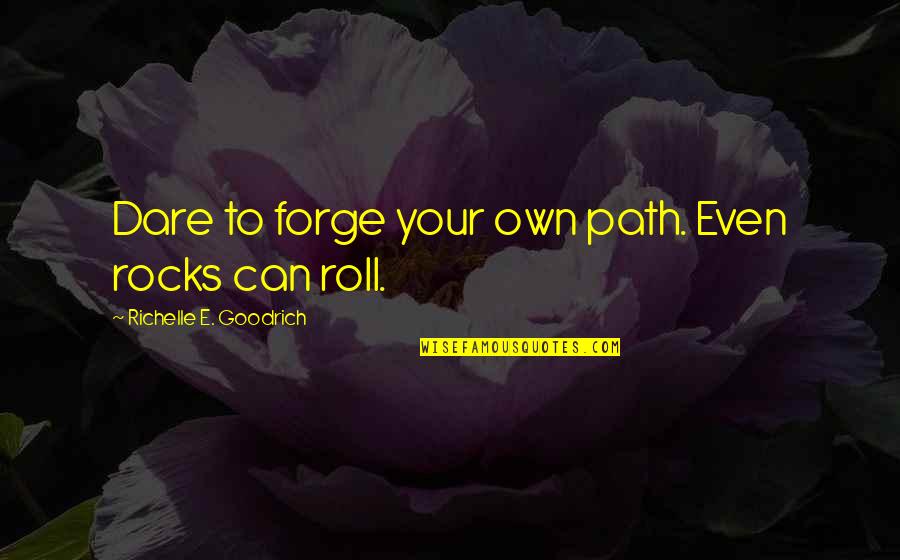Try To Move On Quotes By Richelle E. Goodrich: Dare to forge your own path. Even rocks