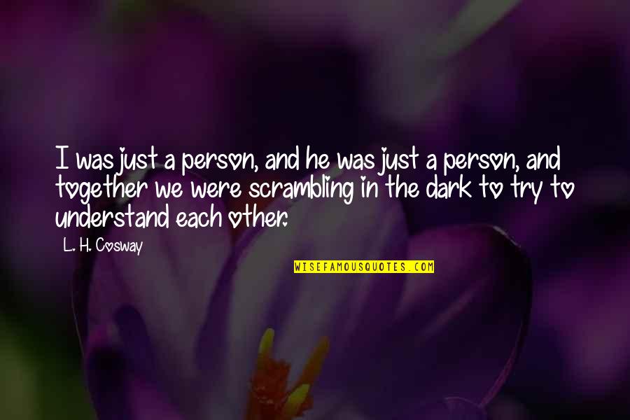 Try To Understand Each Other Quotes By L. H. Cosway: I was just a person, and he was