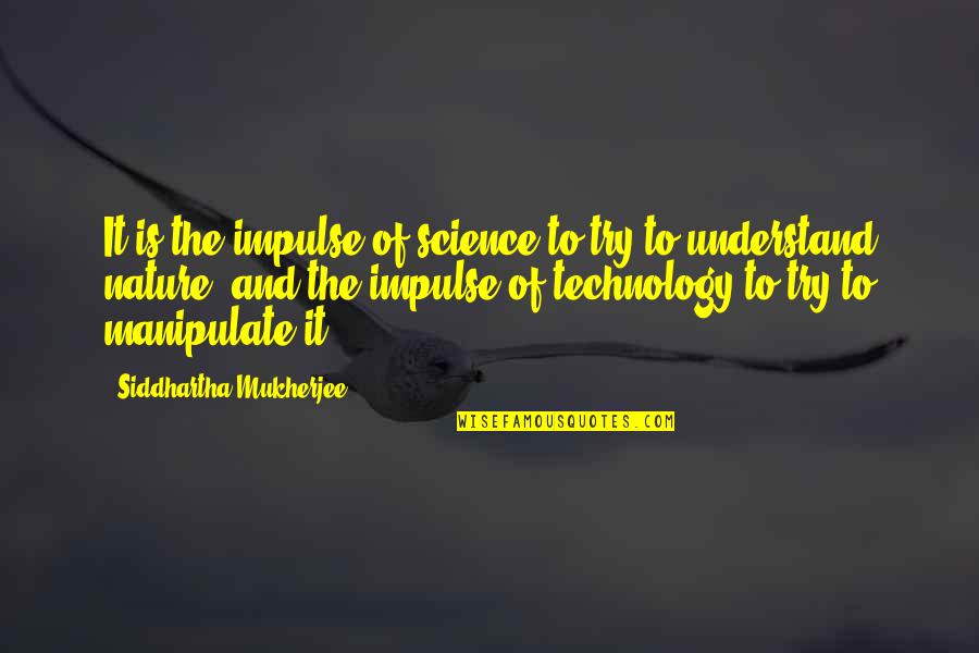 Try To Understand It Quotes By Siddhartha Mukherjee: It is the impulse of science to try Try To Understand It Quotes By Siddhartha Mukherjee: It is the impulse of science to try