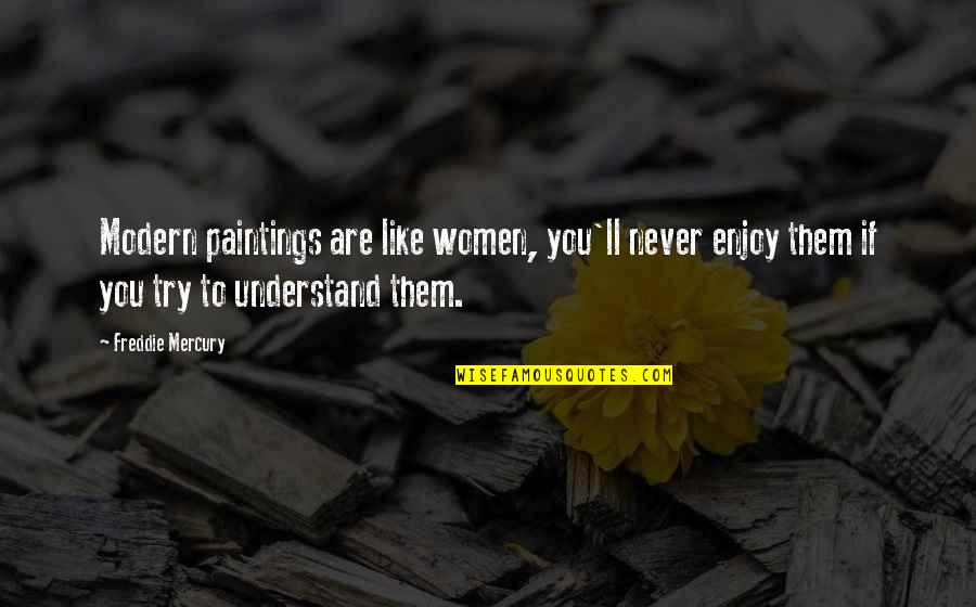 Try To Understand You Quotes By Freddie Mercury: Modern paintings are like women, you'll never enjoy