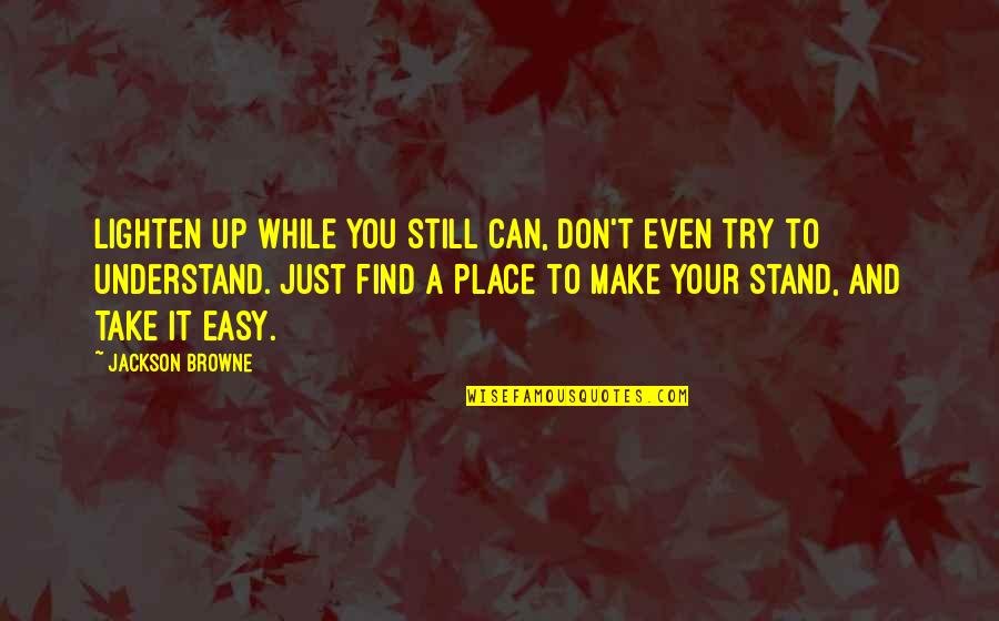 Try To Understand You Quotes By Jackson Browne: Lighten up while you still can, don't even