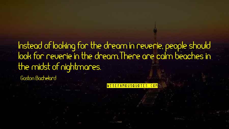 Try To Wear My Shoes Quotes By Gaston Bachelard: Instead of looking for the dream in reverie,