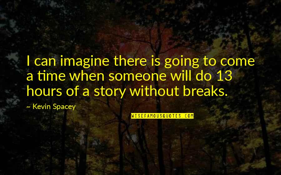 Try To Wear My Shoes Quotes By Kevin Spacey: I can imagine there is going to come