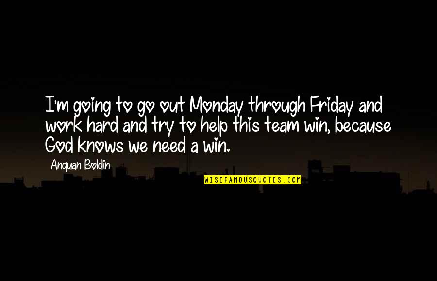 Try Work Hard Quotes By Anquan Boldin: I'm going to go out Monday through Friday