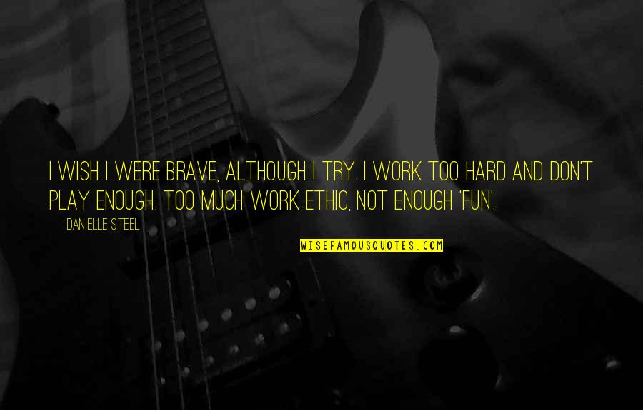 Try Work Hard Quotes By Danielle Steel: I wish I were brave, although I try. Try Work Hard Quotes By Danielle Steel: I wish I were brave, although I try.