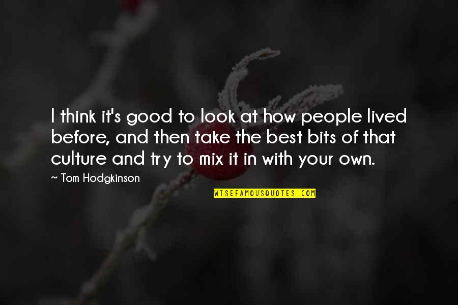 Try Your Best Quotes By Tom Hodgkinson: I think it's good to look at how