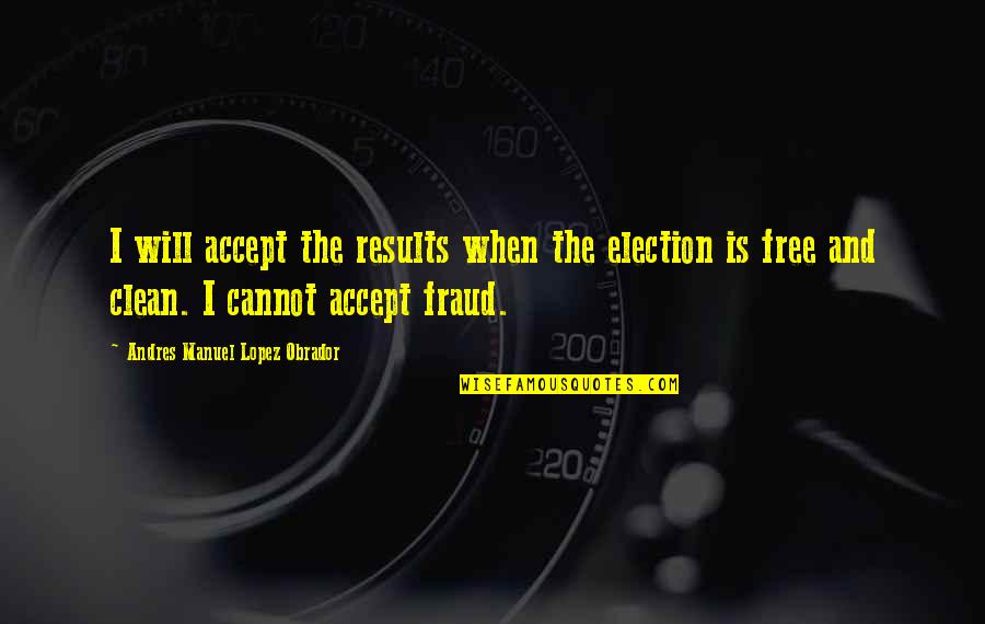 Trybas Country Quotes By Andres Manuel Lopez Obrador: I will accept the results when the election Trybas Country Quotes By Andres Manuel Lopez Obrador: I will accept the results when the election