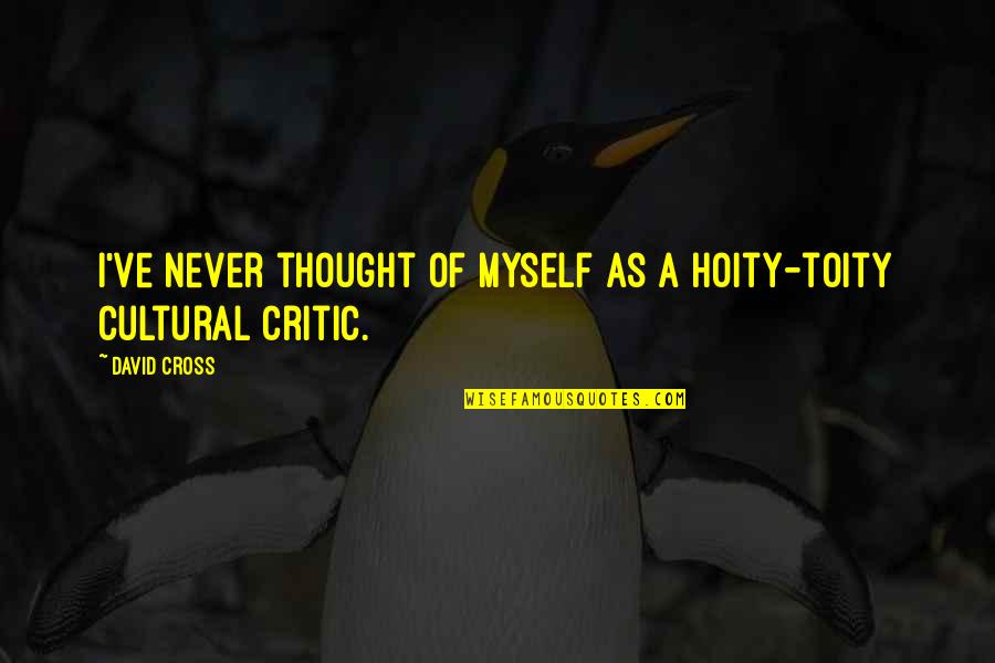 Trybas Country Quotes By David Cross: I've never thought of myself as a hoity-toity