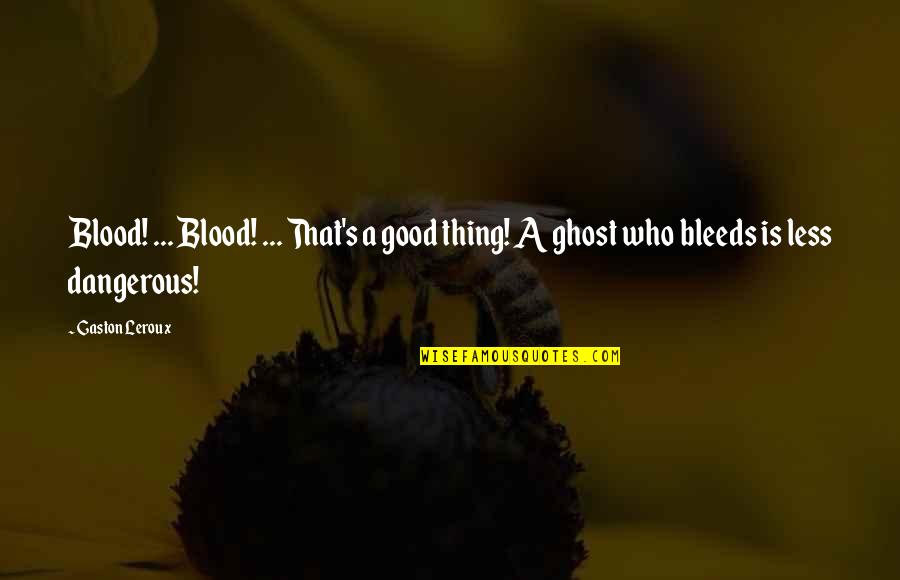 Trycka Vykort Quotes By Gaston Leroux: Blood! ... Blood! ... That's a good thing!